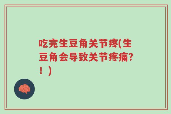 吃完生豆角关节疼(生豆角会导致关节疼痛?!)-第1张图片-超越 吃完生豆角关节疼(生豆角会导致关节疼痛?!)-第1张图片-超越