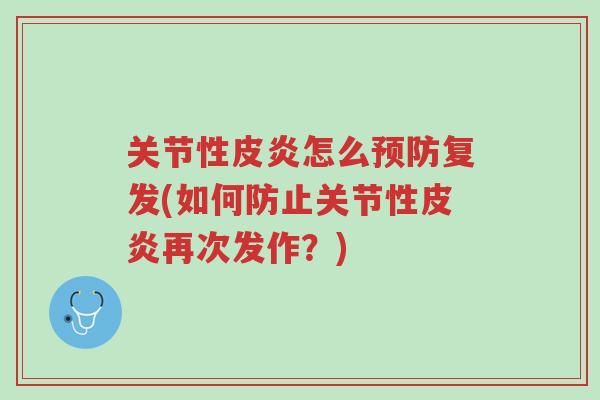 关节性皮炎怎么预防复发(如何防止关节性皮炎再次发作?)-第1张图片-超越 关节性皮炎怎么预防复发(如何防止关节性皮炎再次发作?)-第1张图片-超越