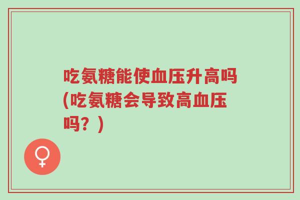 吃氨糖能使血压升高吗(吃氨糖会导致高血压吗?)-第1张图片-超越 吃氨糖能使血压升高吗(吃氨糖会导致高血压吗?)-第1张图片-超越