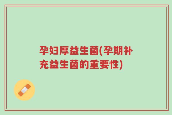 孕妇厚益生菌(孕期补充益生菌的重要性)-第1张图片-超越 孕妇厚益生菌(孕期补充益生菌的重要性)-第1张图片-超越