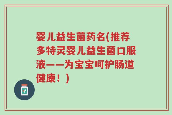 婴儿益生菌药名(推荐多特灵婴儿益生菌口服液——为宝宝呵护肠道健康!)-第1张图片-超越 婴儿益生菌药名(推荐多特灵婴儿益生菌口服液——为宝宝呵护肠道健康!)-第1张图片-超越