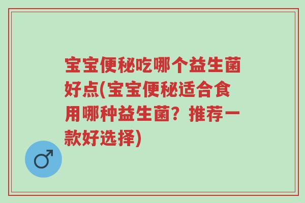 宝宝便秘吃哪个益生菌好点(宝宝便秘适合食用哪种益生菌？推荐一款好选择)-第1张图片-超越