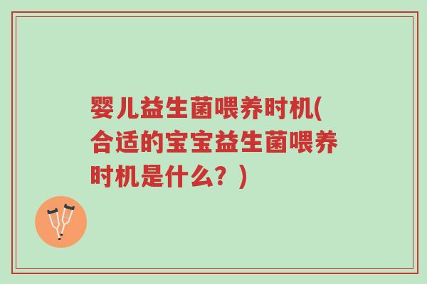 婴儿益生菌喂养时机(合适的宝宝益生菌喂养时机是什么？)-第1张图片-超越