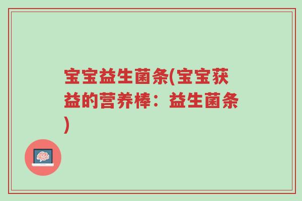 宝宝益生菌条(宝宝获益的营养棒:益生菌条)-第1张图片-超越 宝宝益生菌条(宝宝获益的营养棒:益生菌条)-第1张图片-超越