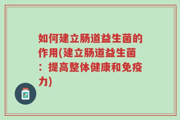 如何建立肠道益生菌的作用(建立肠道益生菌:提高整体健康和免疫力)-第1张图片-超越 如何建立肠道益生菌的作用(建立肠道益生菌:提高整体健康和免疫力)-第1张图片-超越