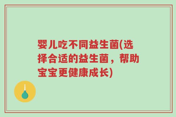 婴儿吃不同益生菌(选择合适的益生菌,帮助宝宝更健康成长)-第1张图片-超越 婴儿吃不同益生菌(选择合适的益生菌,帮助宝宝更健康成长)-第1张图片-超越
