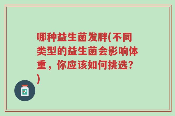 哪种益生菌发胖(不同类型的益生菌会影响体重，你应该如何挑选？)-第1张图片-超越