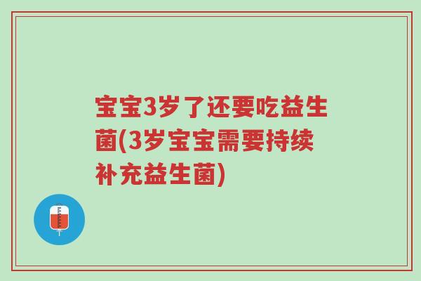 宝宝3岁了还要吃益生菌(3岁宝宝需要持续补充益生菌)-第1张图片-超越