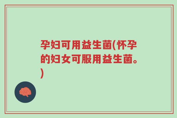 孕妇可用益生菌(怀孕的妇女可服用益生菌。)-第1张图片-超越 孕妇可用益生菌(怀孕的妇女可服用益生菌。)-第1张图片-超越
