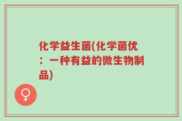 化学益生菌(化学菌优:一种有益的微生物制品)-第1张图片-超越 化学益生菌(化学菌优:一种有益的微生物制品)-第1张图片-超越