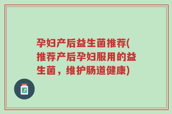 孕妇产后益生菌推荐(推荐产后孕妇服用的益生菌,维护肠道健康)-第1张图片-超越 孕妇产后益生菌推荐(推荐产后孕妇服用的益生菌,维护肠道健康)-第1张图片-超越