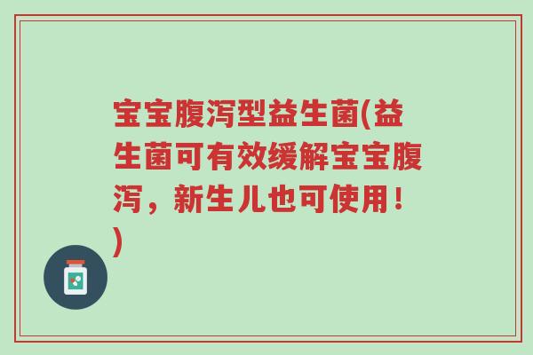 宝宝腹泻型益生菌(益生菌可有效缓解宝宝腹泻,新生儿也可使用!)-第1张图片-超越 宝宝腹泻型益生菌(益生菌可有效缓解宝宝腹泻,新生儿也可使用!)-第1张图片-超越