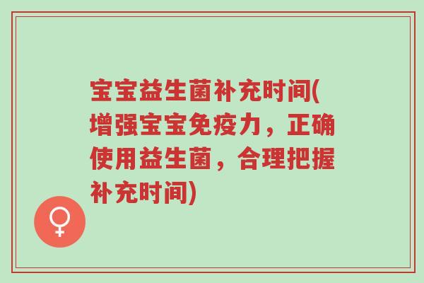 宝宝益生菌补充时间(增强宝宝免疫力,正确使用益生菌,合理把握补充时间)-第1张图片-超越 宝宝益生菌补充时间(增强宝宝免疫力,正确使用益生菌,合理把握补充时间)-第1张图片-超越