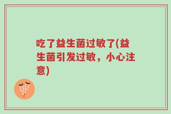 吃了益生菌过敏了(益生菌引发过敏,小心注意)-第1张图片-超越 吃了益生菌过敏了(益生菌引发过敏,小心注意)-第1张图片-超越