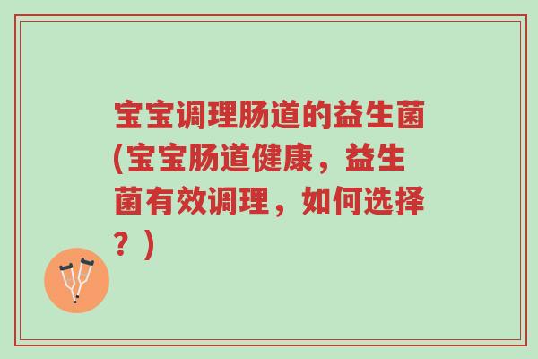 宝宝调理肠道的益生菌(宝宝肠道健康,益生菌有效调理,如何选择?)-第1张图片-超越 宝宝调理肠道的益生菌(宝宝肠道健康,益生菌有效调理,如何选择?)-第1张图片-超越
