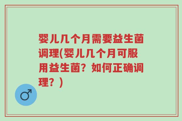 婴儿几个月需要益生菌调理(婴儿几个月可服用益生菌?如何正确调理?)-第1张图片-超越 婴儿几个月需要益生菌调理(婴儿几个月可服用益生菌?如何正确调理?)-第1张图片-超越