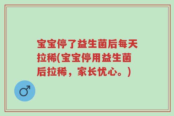 宝宝停了益生菌后每天拉稀(宝宝停用益生菌后拉稀,家长忧心。)-第1张图片-超越 宝宝停了益生菌后每天拉稀(宝宝停用益生菌后拉稀,家长忧心。)-第1张图片-超越