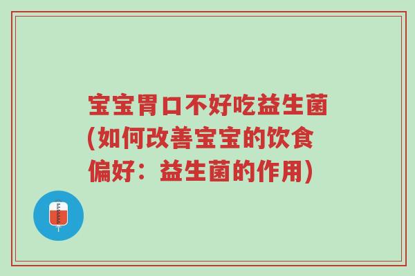 宝宝胃口不好吃益生菌(如何改善宝宝的饮食偏好：益生菌的作用)-第1张图片-超越