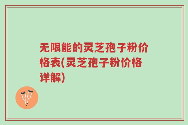 无限能的灵芝孢子粉价格表(灵芝孢子粉价格详解)-第1张图片-超越 无限能的灵芝孢子粉价格表(灵芝孢子粉价格详解)-第1张图片-超越