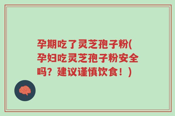 孕期吃了灵芝孢子粉(孕妇吃灵芝孢子粉安全吗?建议谨慎饮食!)-第1张图片-超越 孕期吃了灵芝孢子粉(孕妇吃灵芝孢子粉安全吗?建议谨慎饮食!)-第1张图片-超越