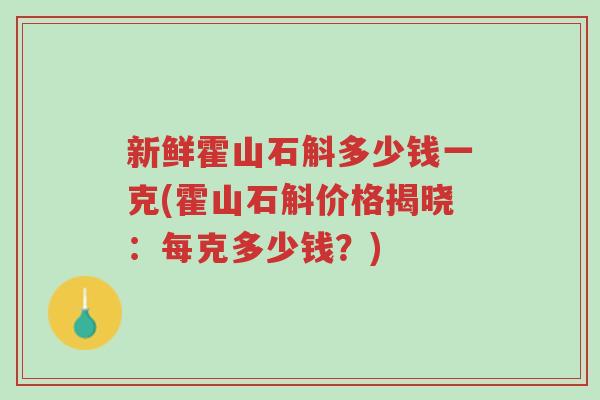 新鲜霍山石斛多少钱一克(霍山石斛价格揭晓：每克多少钱？)-第1张图片-超越
