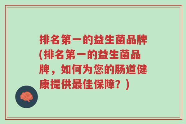 排名第一的益生菌品牌(排名第一的益生菌品牌,如何为您的肠道健康提供最佳保障?)-第1张图片-超越 排名第一的益生菌品牌(排名第一的益生菌品牌,如何为您的肠道健康提供最佳保障?)-第1张图片-超越