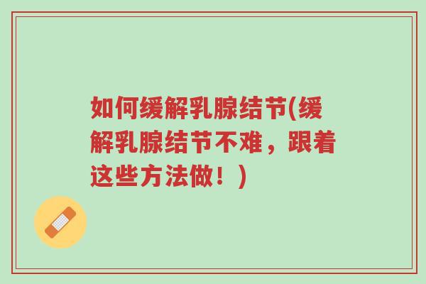 如何缓解乳腺结节(缓解乳腺结节不难，跟着这些方法做！)-第1张图片-超越