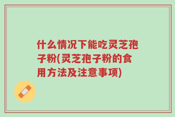 什么情况下能吃灵芝孢子粉(灵芝孢子粉的食用方法及注意事项)-第1张图片-超越 什么情况下能吃灵芝孢子粉(灵芝孢子粉的食用方法及注意事项)-第1张图片-超越