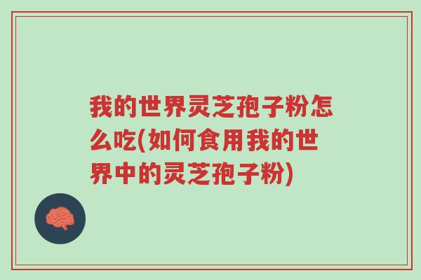 我的世界灵芝孢子粉怎么吃(如何食用我的世界中的灵芝孢子粉)-第1张图片-超越 我的世界灵芝孢子粉怎么吃(如何食用我的世界中的灵芝孢子粉)-第1张图片-超越