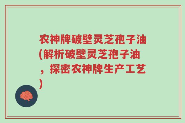 农神牌破壁灵芝孢子油(解析破壁灵芝孢子油,探密农神牌生产工艺)-第1张图片-超越 农神牌破壁灵芝孢子油(解析破壁灵芝孢子油,探密农神牌生产工艺)-第1张图片-超越