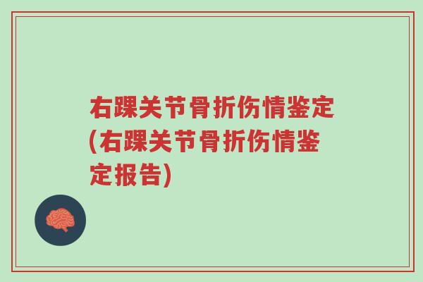 右踝关节骨折伤情鉴定(右踝关节骨折伤情鉴定报告)-第1张图片-超越