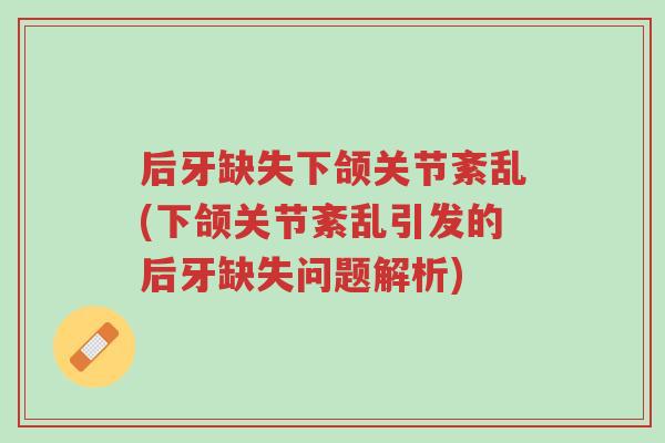 后牙缺失下颌关节紊乱(下颌关节紊乱引发的后牙缺失问题解析)-第1张图片-超越 后牙缺失下颌关节紊乱(下颌关节紊乱引发的后牙缺失问题解析)-第1张图片-超越