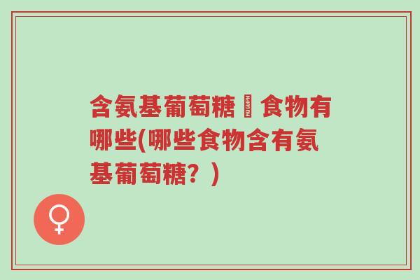 含氨基葡萄糖旳食物有哪些(哪些食物含有氨基葡萄糖?)-第1张图片-超越 含氨基葡萄糖旳食物有哪些(哪些食物含有氨基葡萄糖?)-第1张图片-超越
