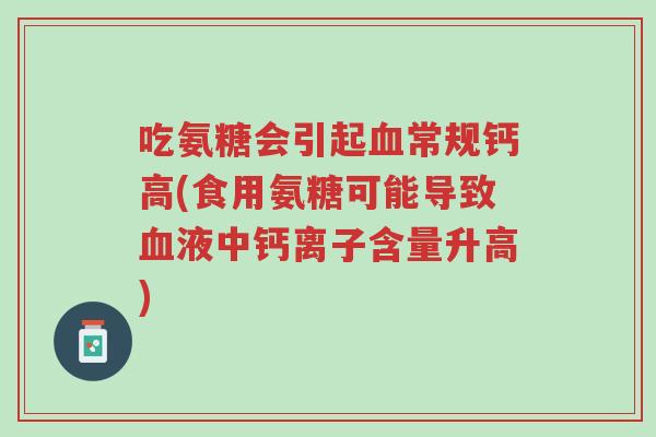 吃氨糖会引起血常规钙高(食用氨糖可能导致血液中钙离子含量升高)-第1张图片-超越 吃氨糖会引起血常规钙高(食用氨糖可能导致血液中钙离子含量升高)-第1张图片-超越