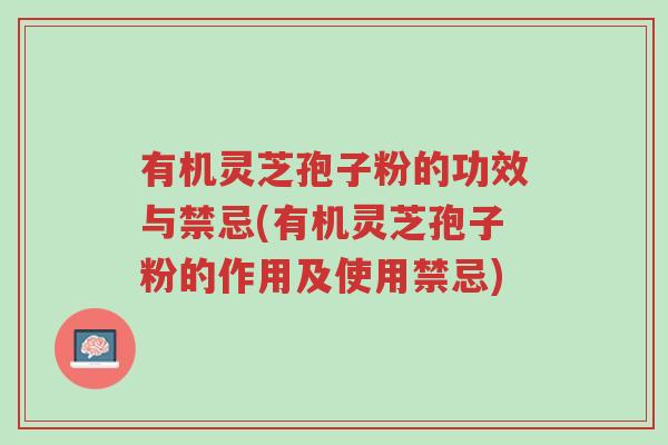 有机灵芝孢子粉的功效与禁忌(有机灵芝孢子粉的作用及使用禁忌)-第1张图片-超越 有机灵芝孢子粉的功效与禁忌(有机灵芝孢子粉的作用及使用禁忌)-第1张图片-超越