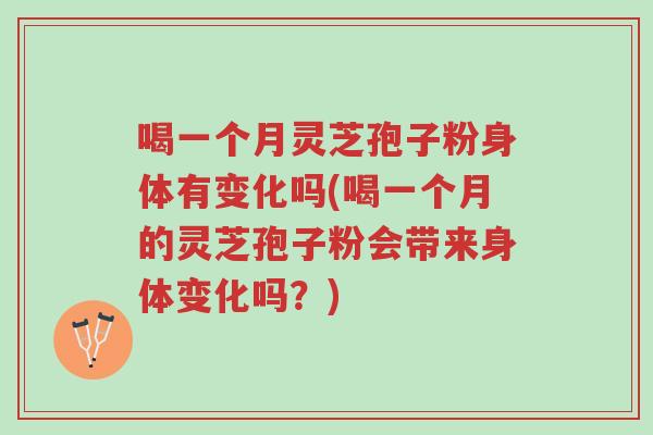 喝一个月灵芝孢子粉身体有变化吗(喝一个月的灵芝孢子粉会带来身体变化吗?)-第1张图片-超越 喝一个月灵芝孢子粉身体有变化吗(喝一个月的灵芝孢子粉会带来身体变化吗?)-第1张图片-超越