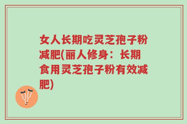 女人长期吃灵芝孢子粉减肥(丽人修身:长期食用灵芝孢子粉有效减肥)-第1张图片-超越 女人长期吃灵芝孢子粉减肥(丽人修身:长期食用灵芝孢子粉有效减肥)-第1张图片-超越