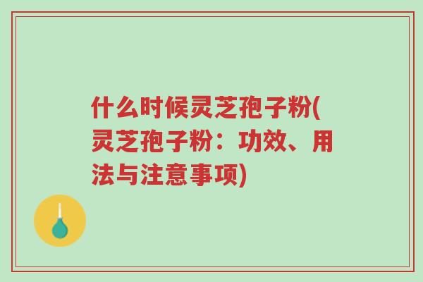 什么时候灵芝孢子粉(灵芝孢子粉:功效、用法与注意事项)-第1张图片-超越 什么时候灵芝孢子粉(灵芝孢子粉:功效、用法与注意事项)-第1张图片-超越