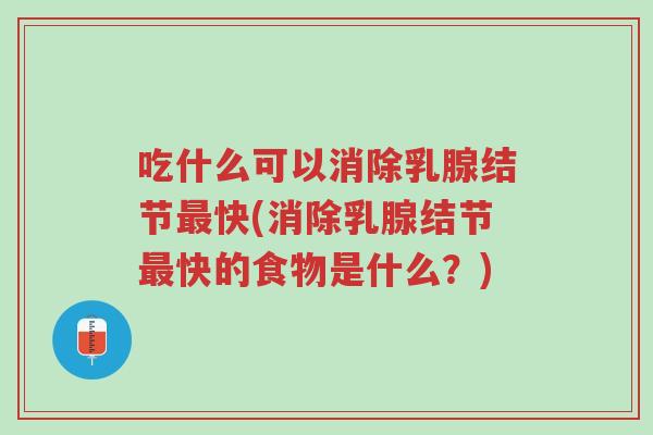 吃什么可以消除乳腺结节最快(消除乳腺结节最快的食物是什么?)-第1张图片-超越 吃什么可以消除乳腺结节最快(消除乳腺结节最快的食物是什么?)-第1张图片-超越