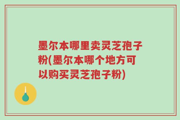墨尔本哪里卖灵芝孢子粉(墨尔本哪个地方可以购买灵芝孢子粉)-第1张图片-超越 墨尔本哪里卖灵芝孢子粉(墨尔本哪个地方可以购买灵芝孢子粉)-第1张图片-超越