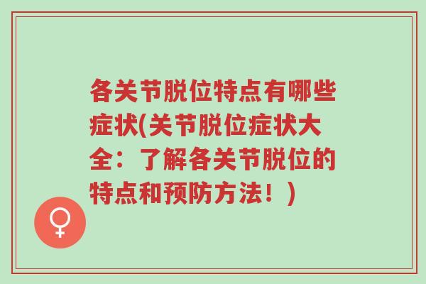 各关节脱位特点有哪些症状(关节脱位症状大全:了解各关节脱位的特点和预防方法!)-第1张图片-超越 各关节脱位特点有哪些症状(关节脱位症状大全:了解各关节脱位的特点和预防方法!)-第1张图片-超越
