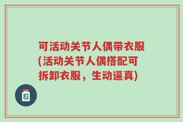 可活动关节人偶带衣服(活动关节人偶搭配可拆卸衣服,生动逼真)-第1张图片-超越 可活动关节人偶带衣服(活动关节人偶搭配可拆卸衣服,生动逼真)-第1张图片-超越