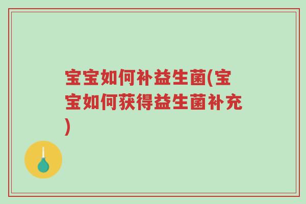 宝宝如何补益生菌(宝宝如何获得益生菌补充)-第1张图片-超越 宝宝如何补益生菌(宝宝如何获得益生菌补充)-第1张图片-超越