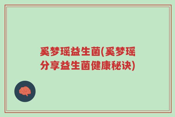 奚梦瑶益生菌(奚梦瑶分享益生菌健康秘诀)-第1张图片-超越 奚梦瑶益生菌(奚梦瑶分享益生菌健康秘诀)-第1张图片-超越