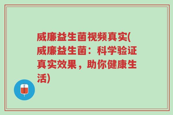 威廉益生菌视频真实(威廉益生菌:科学验证真实效果,助你健康生活)-第1张图片-超越 威廉益生菌视频真实(威廉益生菌:科学验证真实效果,助你健康生活)-第1张图片-超越