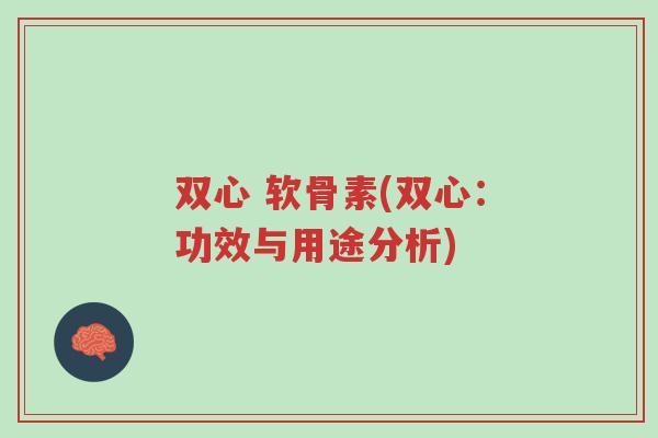 双心 软骨素(双心:功效与用途分析)-第1张图片-超越 双心 软骨素(双心:功效与用途分析)-第1张图片-超越