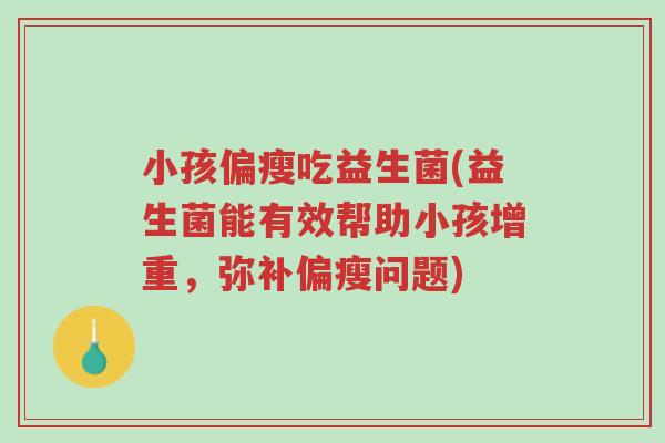 小孩偏瘦吃益生菌(益生菌能有效帮助小孩增重,弥补偏瘦问题)-第1张图片-超越 小孩偏瘦吃益生菌(益生菌能有效帮助小孩增重,弥补偏瘦问题)-第1张图片-超越