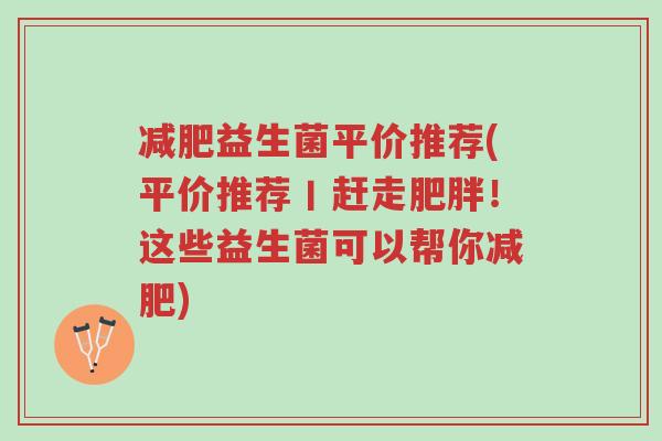 减肥益生菌平价推荐(平价推荐丨赶走肥胖！这些益生菌可以帮你减肥)-第1张图片-超越