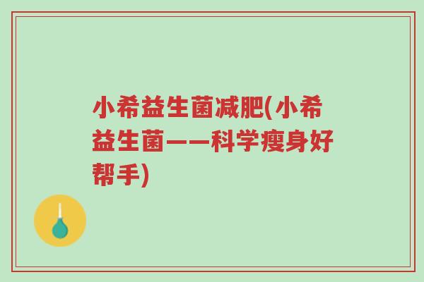 小希益生菌减肥(小希益生菌——科学瘦身好帮手)-第1张图片-超越 小希益生菌减肥(小希益生菌——科学瘦身好帮手)-第1张图片-超越