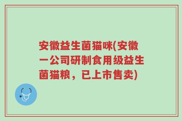 安徽益生菌猫咪(安徽一公司研制食用级益生菌猫粮,已上市售卖)-第1张图片-超越 安徽益生菌猫咪(安徽一公司研制食用级益生菌猫粮,已上市售卖)-第1张图片-超越
